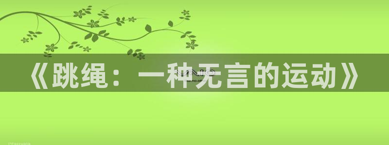 雷鸟体育官网入口：《跳绳：一种无言的运动》