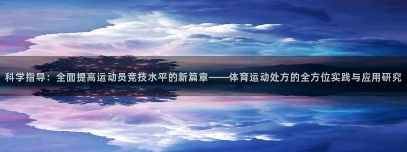雷鸟体育免费直播软件下载：科学指导：全面提高运动员竞技水平的新篇章——体育运动处方的全方位实践与应用研究
